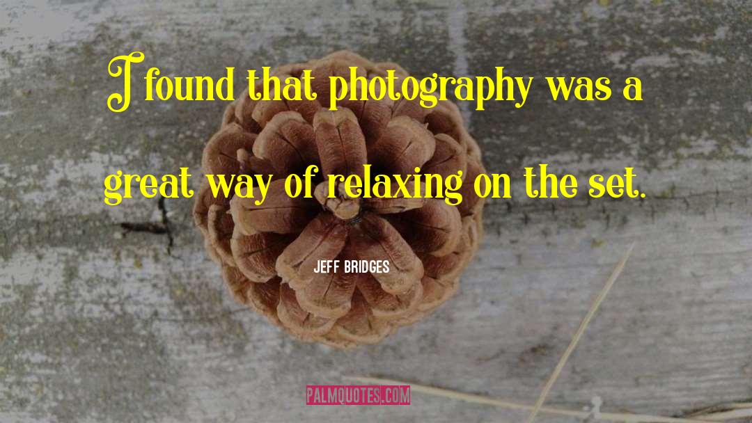 Jeff Bridges Quotes: I found that photography was
