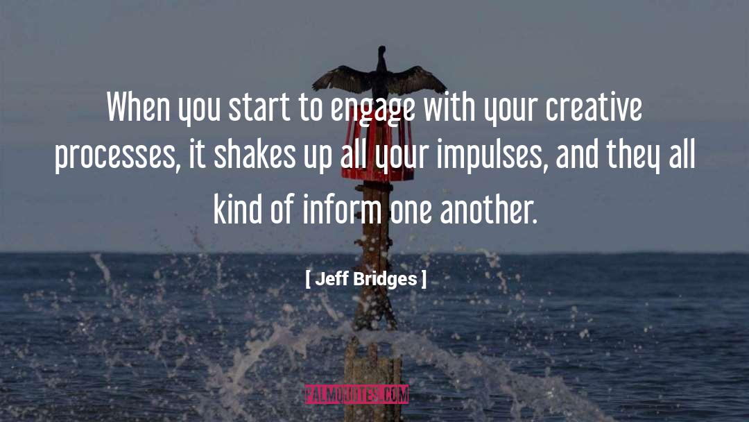 Jeff Bridges Quotes: When you start to engage