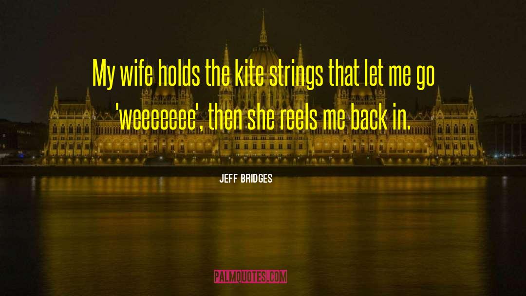 Jeff Bridges Quotes: My wife holds the kite