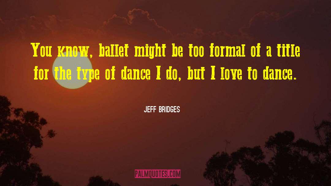 Jeff Bridges Quotes: You know, ballet might be