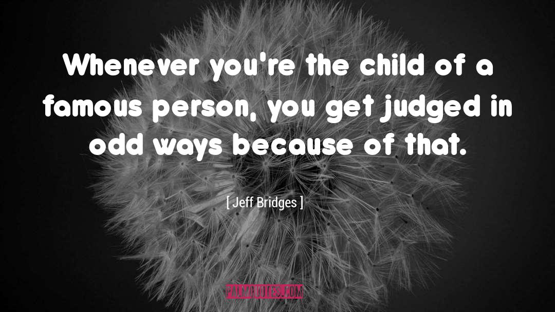 Jeff Bridges Quotes: Whenever you're the child of