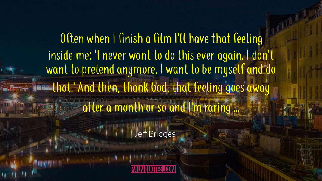 Jeff Bridges Quotes: Often when I finish a