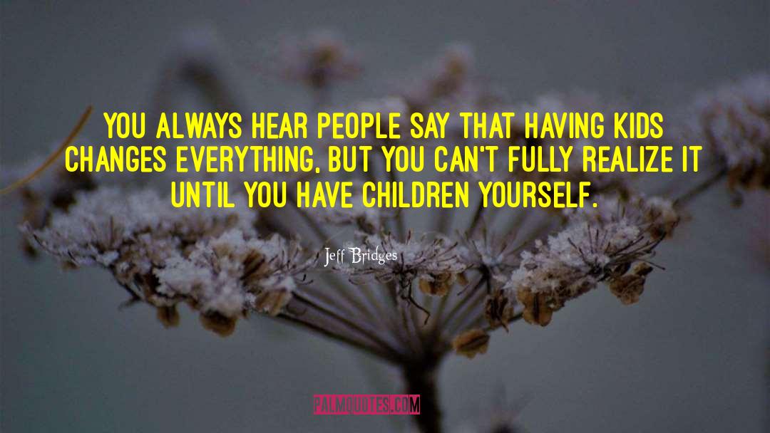 Jeff Bridges Quotes: You always hear people say