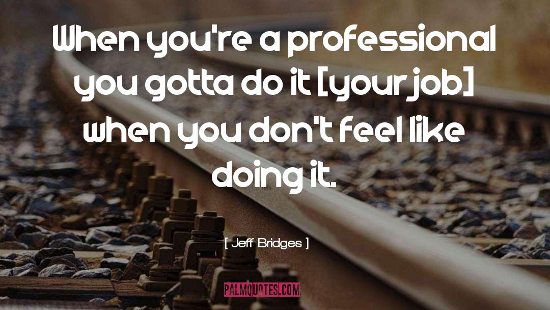 Jeff Bridges Quotes: When you're a professional you