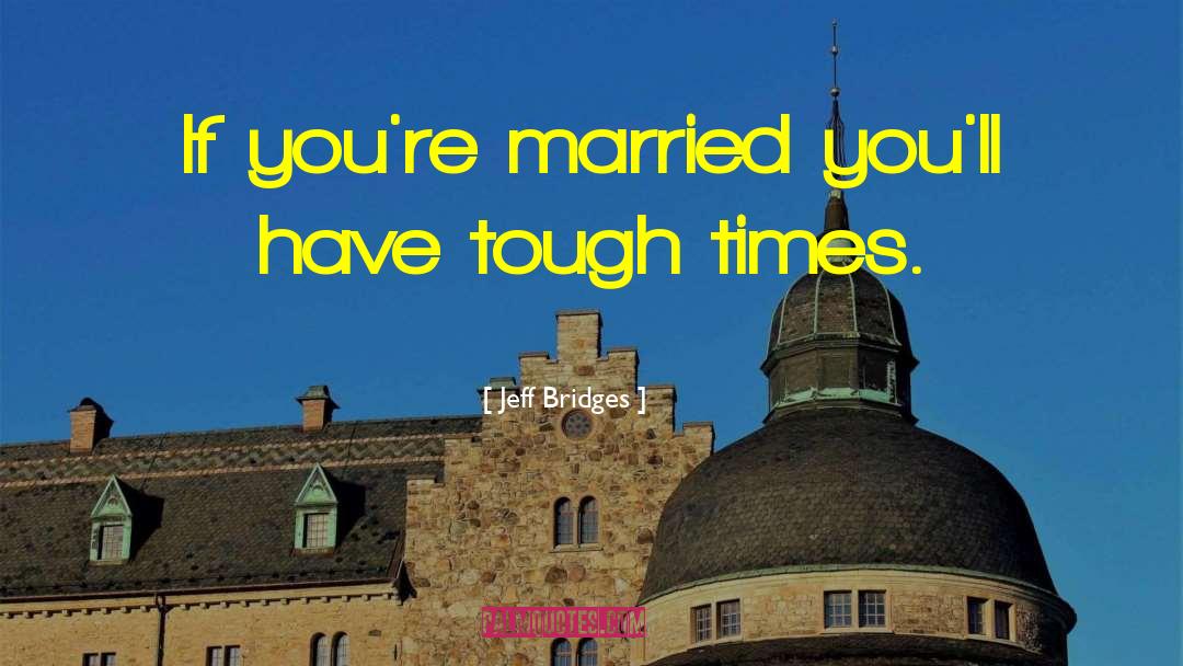 Jeff Bridges Quotes: If you're married you'll have