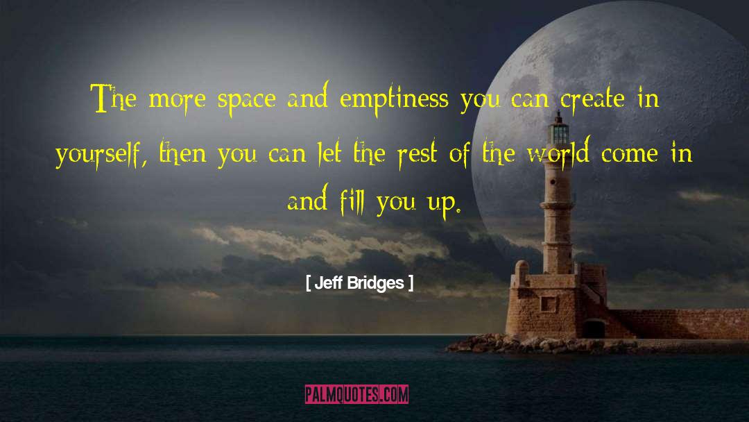 Jeff Bridges Quotes: The more space and emptiness
