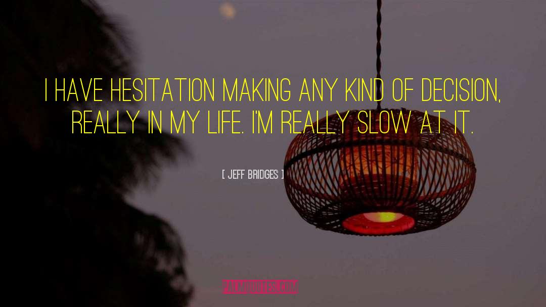 Jeff Bridges Quotes: I have hesitation making any
