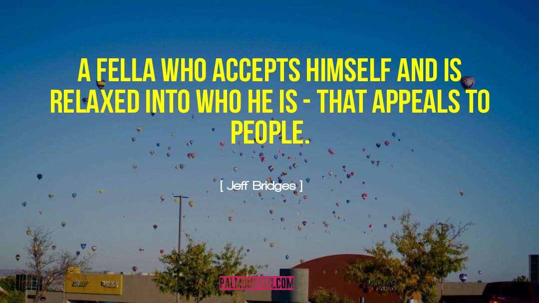 Jeff Bridges Quotes: A fella who accepts himself