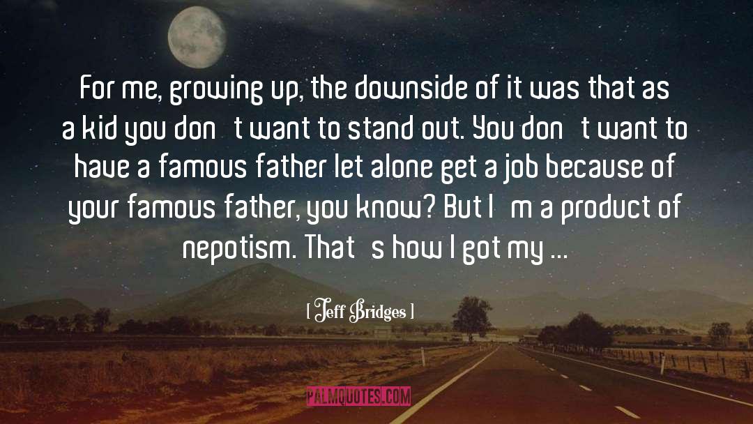 Jeff Bridges Quotes: For me, growing up, the