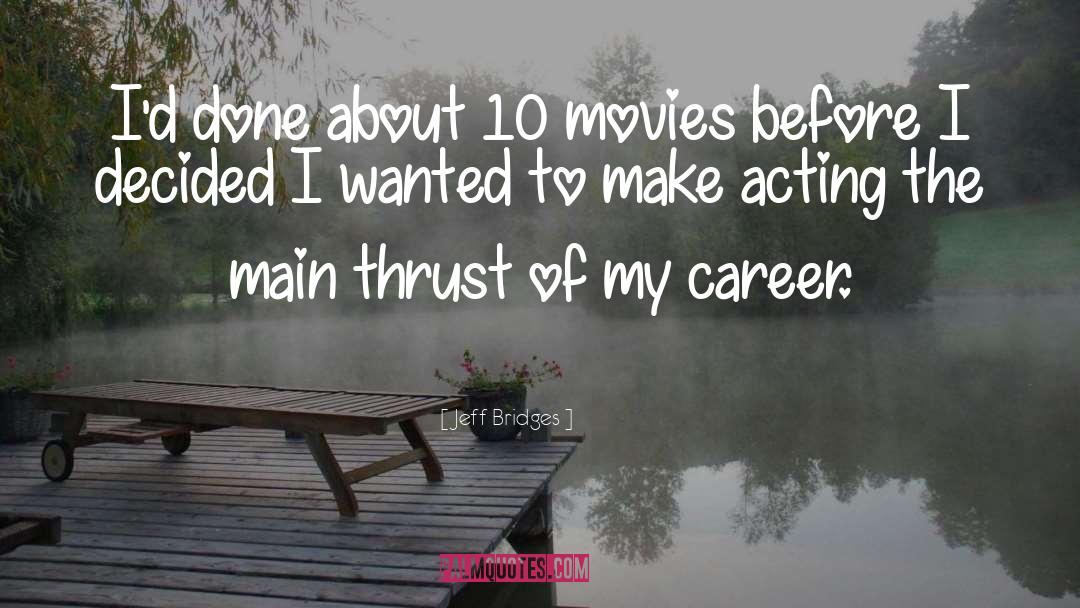 Jeff Bridges Quotes: I'd done about 10 movies