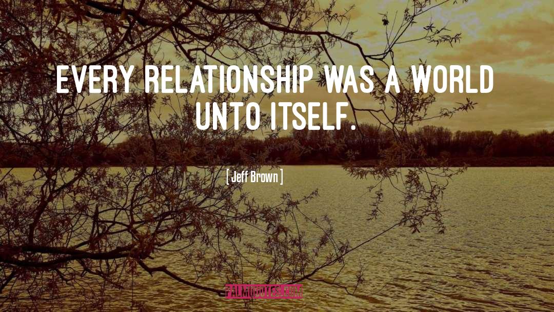 Jeff  Brown Quotes: Every relationship was a world