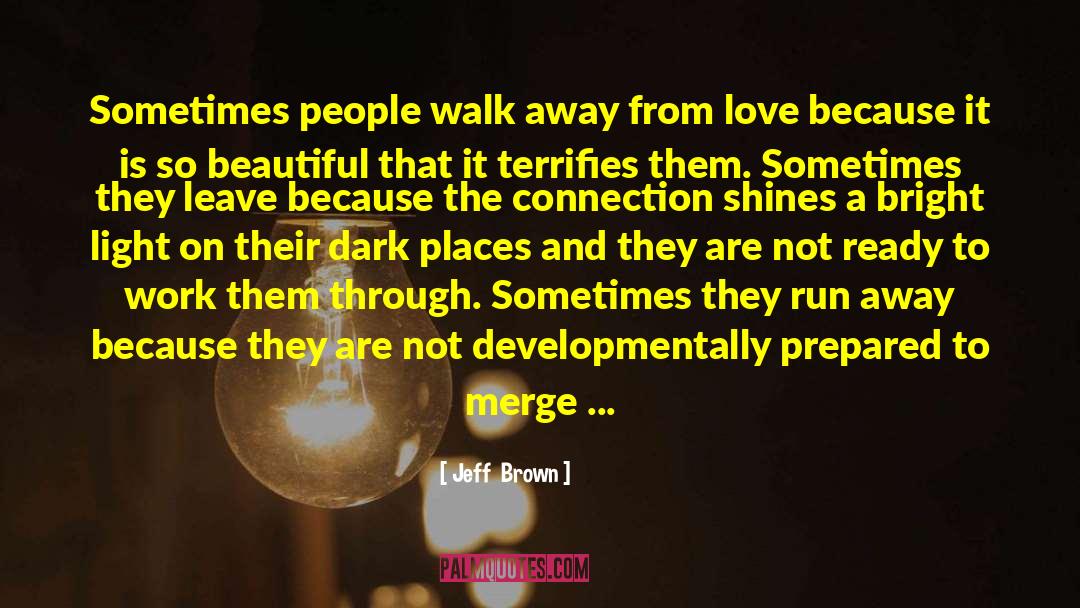 Jeff  Brown Quotes: Sometimes people walk away from