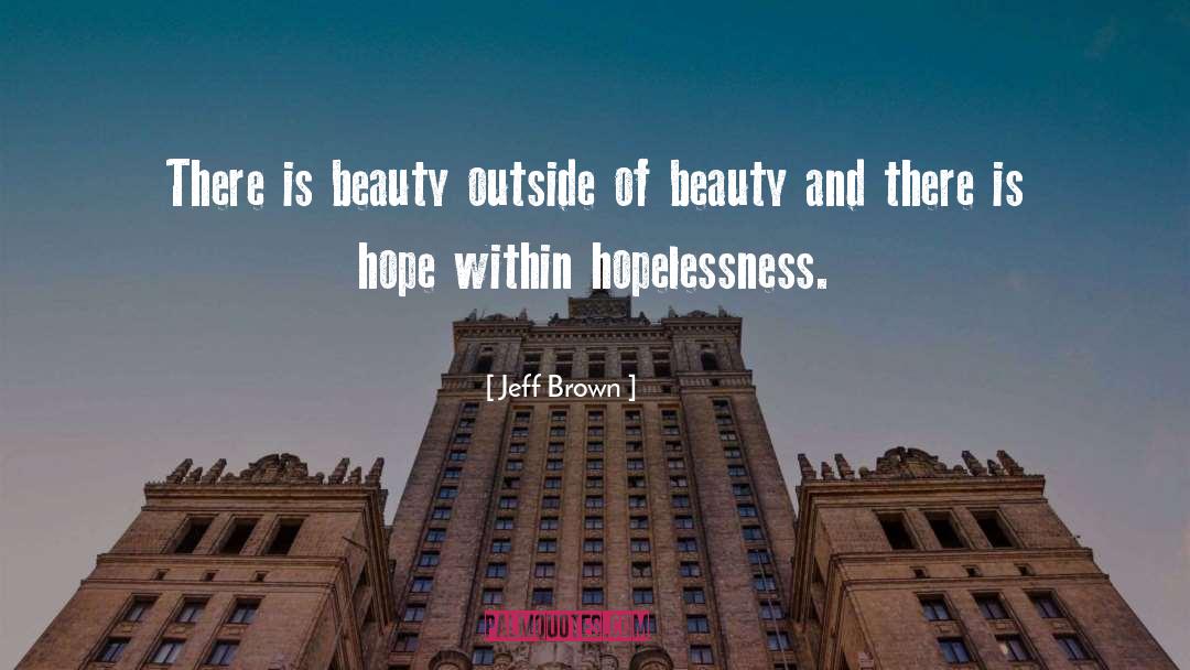 Jeff  Brown Quotes: There is beauty outside of