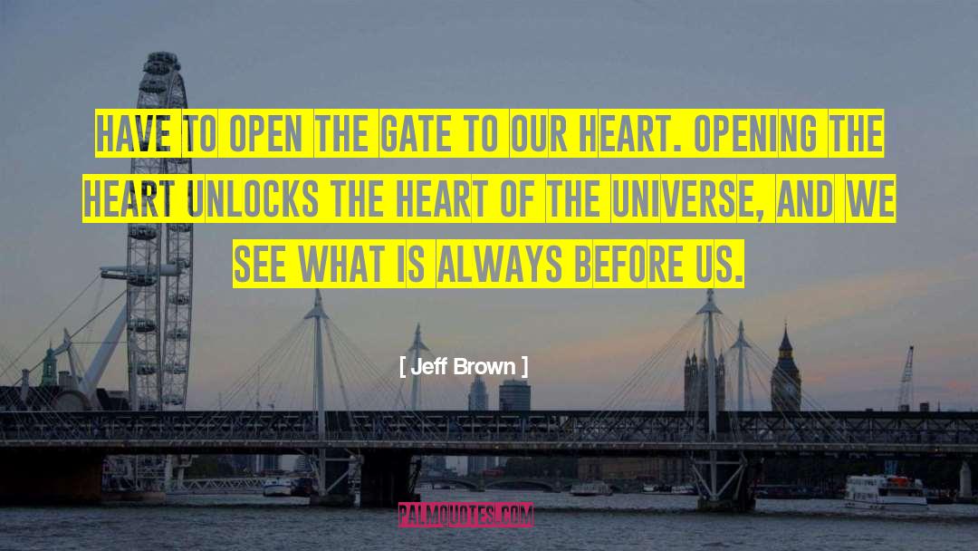 Jeff  Brown Quotes: have to open the gate