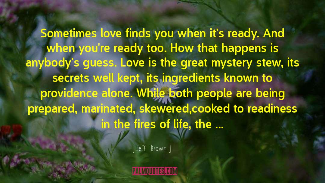 Jeff  Brown Quotes: Sometimes love finds you when