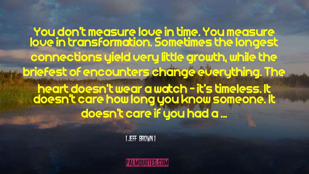 Jeff  Brown Quotes: You don't measure love in