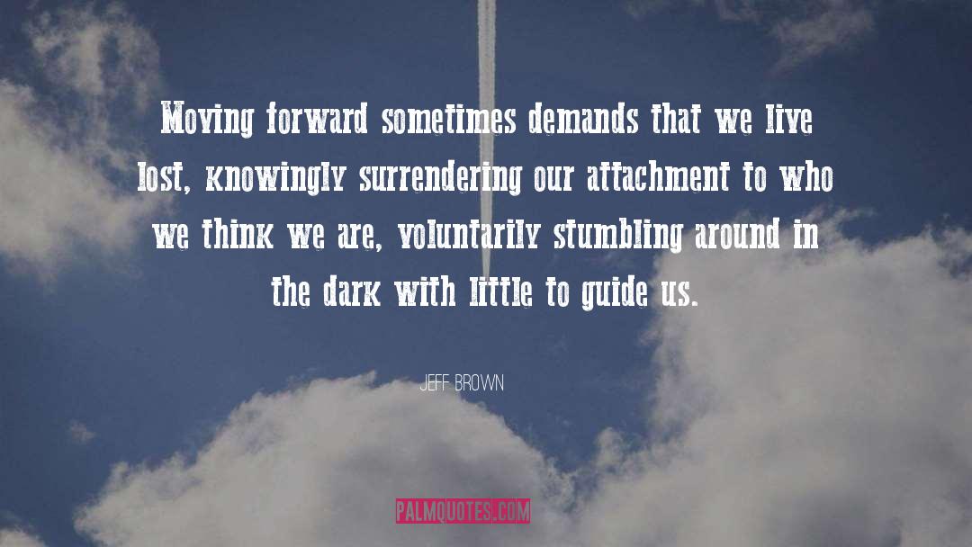 Jeff  Brown Quotes: Moving forward sometimes demands that