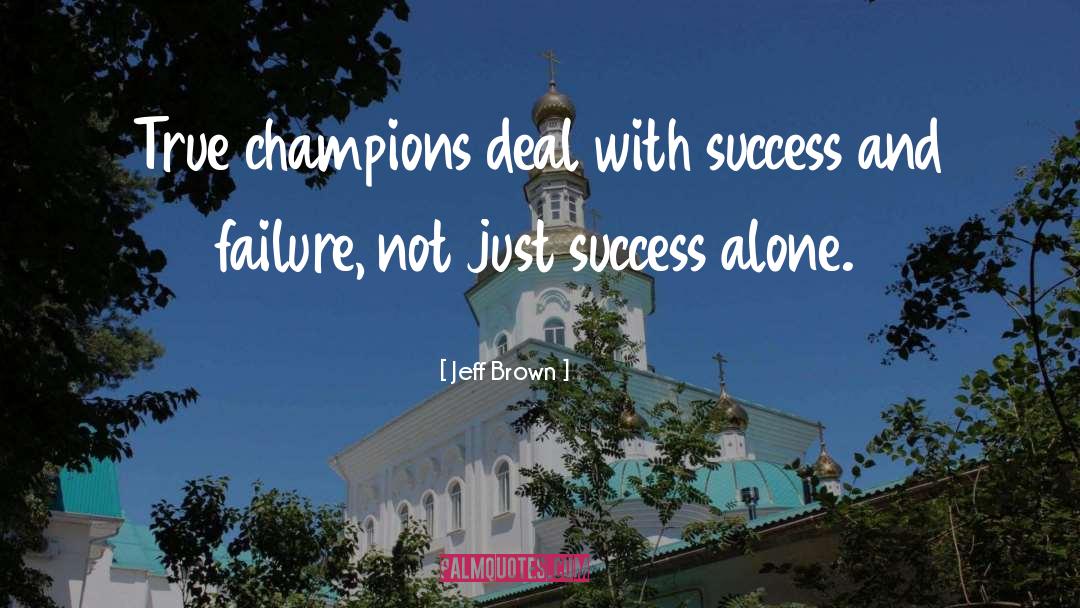 Jeff  Brown Quotes: True champions deal with success