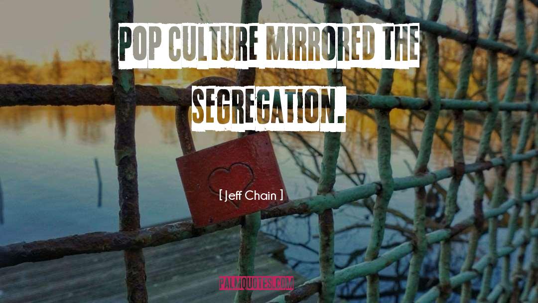 Jeff Chain Quotes: Pop culture mirrored the segregation.