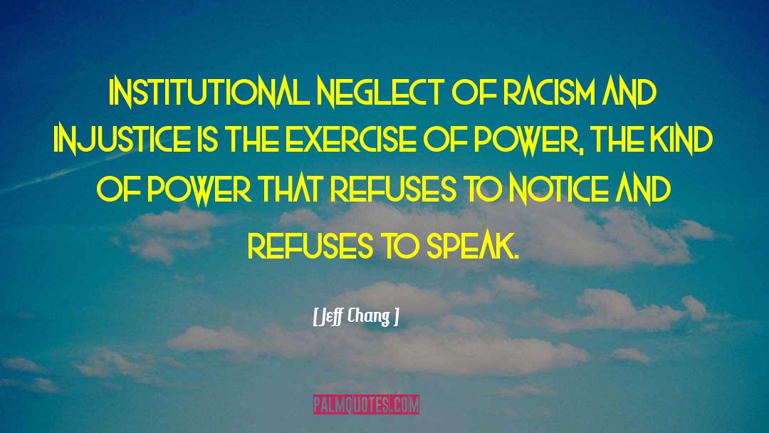 Jeff Chang Quotes: Institutional neglect of racism and