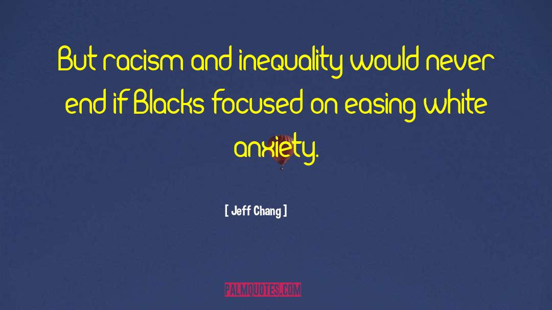 Jeff Chang Quotes: But racism and inequality would