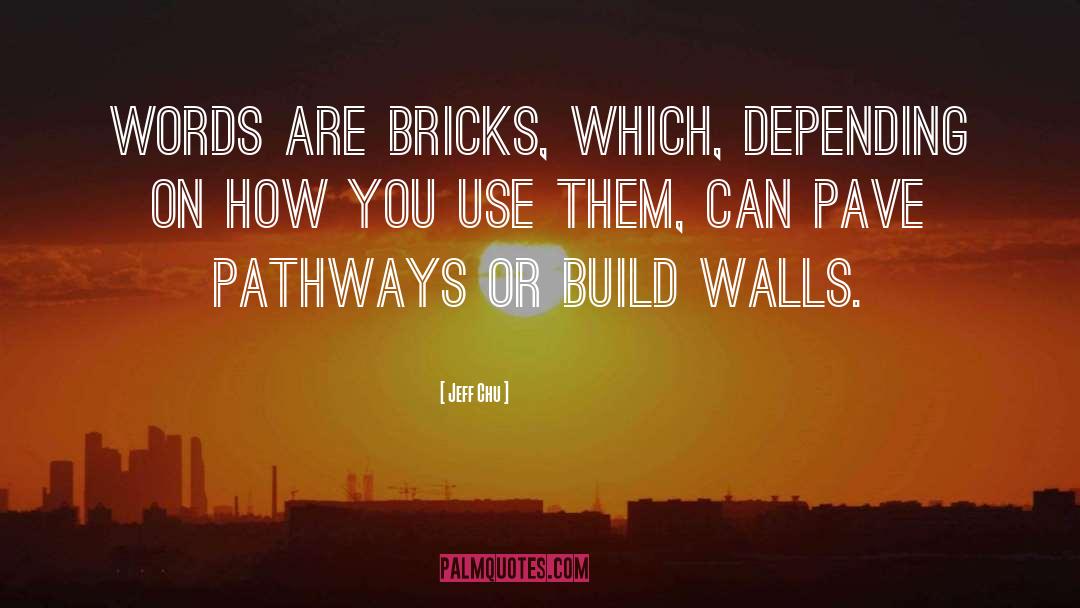 Jeff Chu Quotes: Words are bricks, which, depending