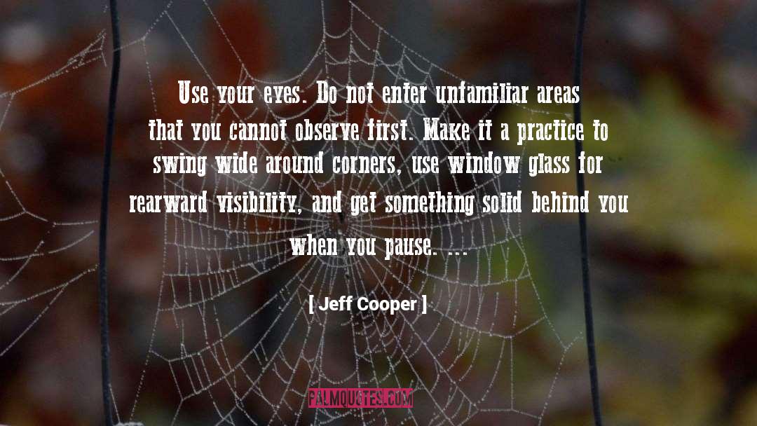 Jeff Cooper Quotes: Use your eyes. Do not