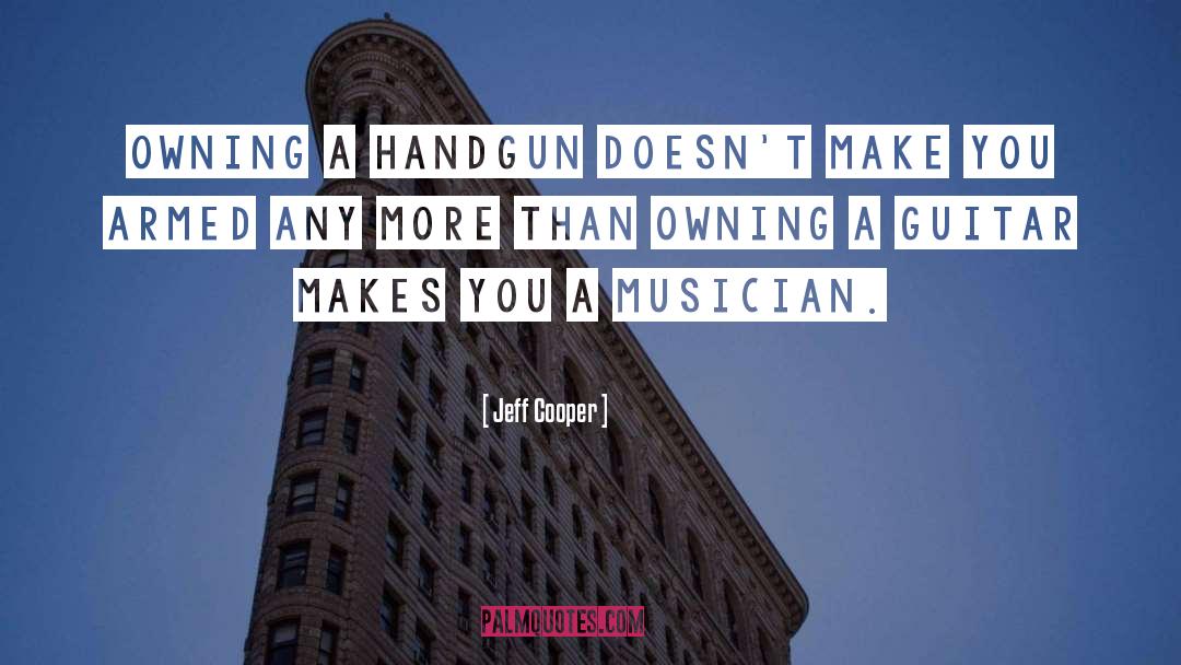 Jeff Cooper Quotes: Owning a handgun doesn't make