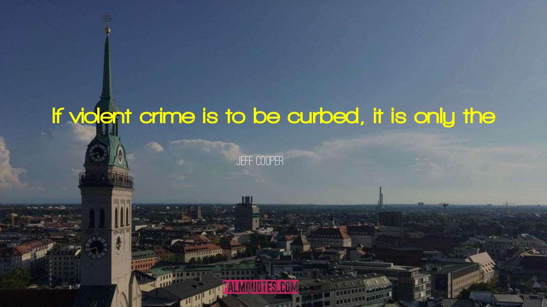 Jeff Cooper Quotes: If violent crime is to