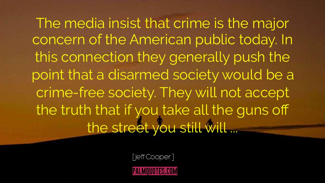 Jeff Cooper Quotes: The media insist that crime