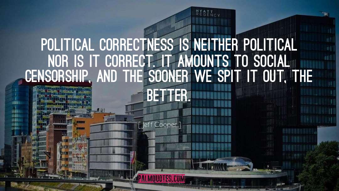 Jeff Cooper Quotes: Political correctness is neither political