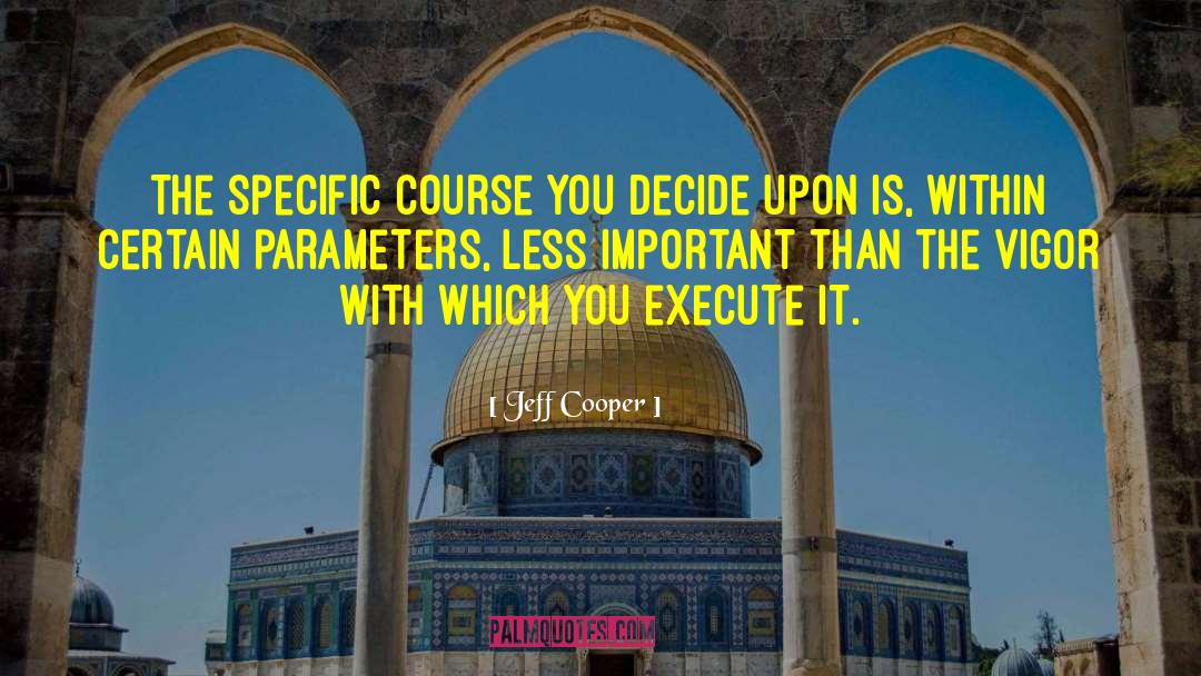 Jeff Cooper Quotes: The specific course you decide