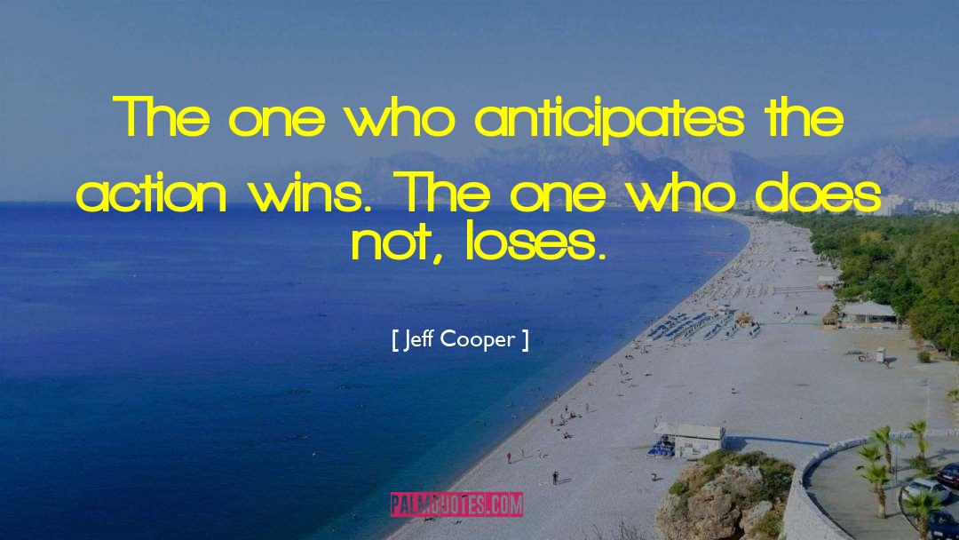 Jeff Cooper Quotes: The one who anticipates the