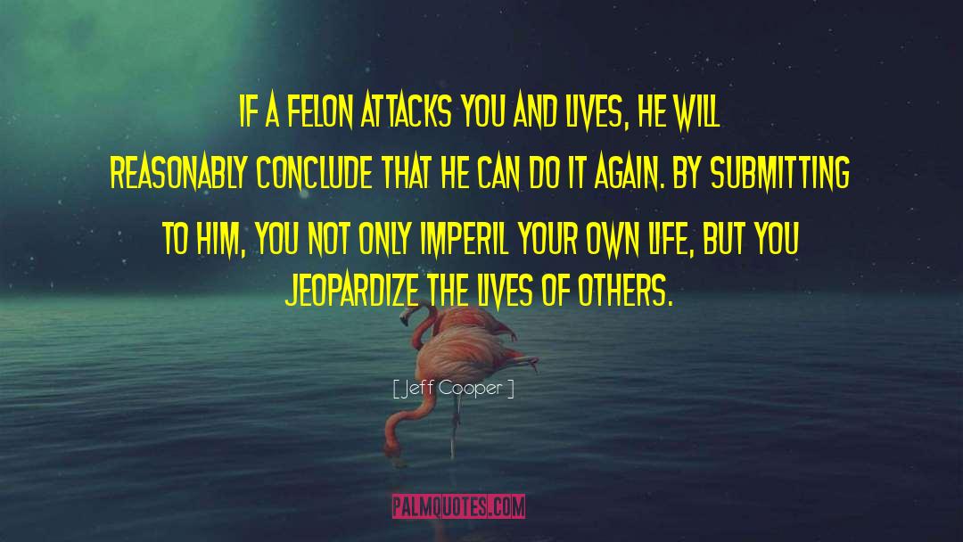 Jeff Cooper Quotes: If a felon attacks you