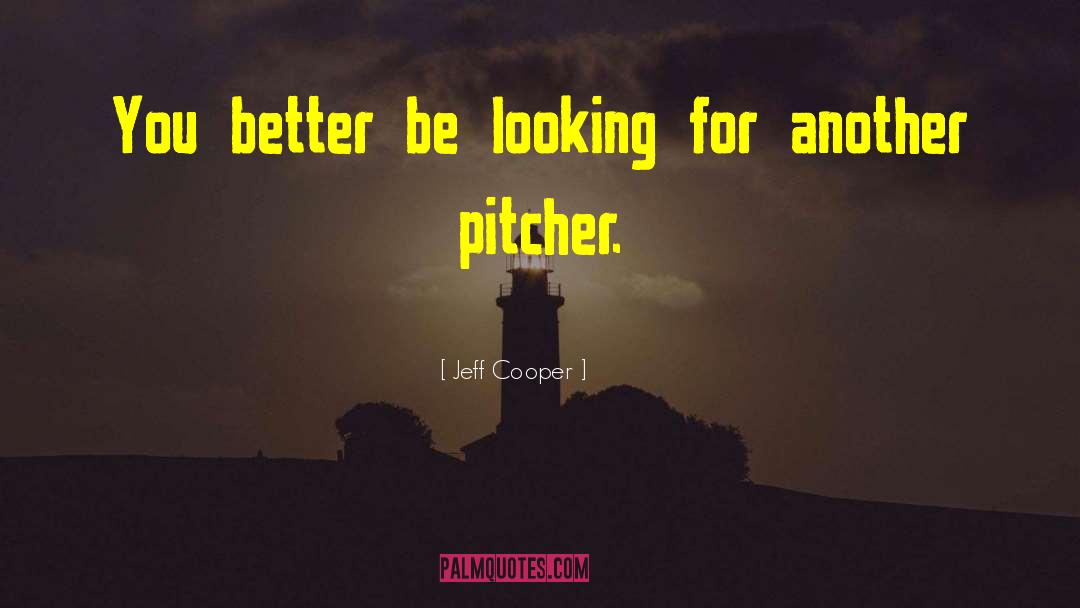 Jeff Cooper Quotes: You better be looking for