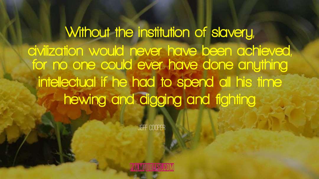 Jeff Cooper Quotes: Without the institution of slavery,