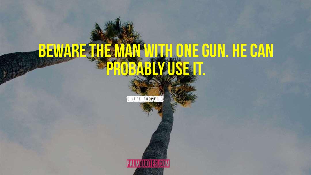 Jeff Cooper Quotes: Beware the man with one