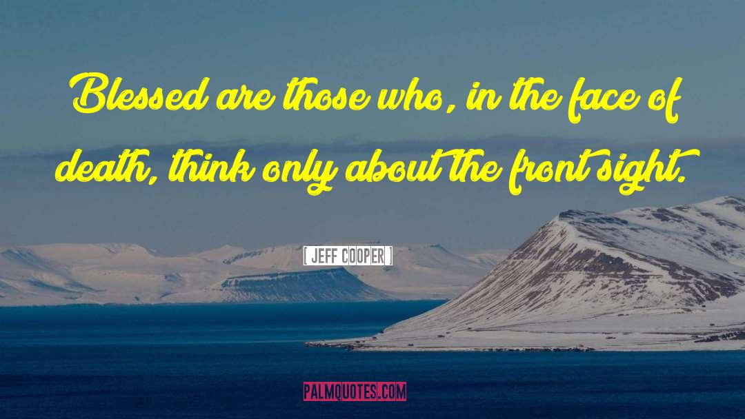 Jeff Cooper Quotes: Blessed are those who, in