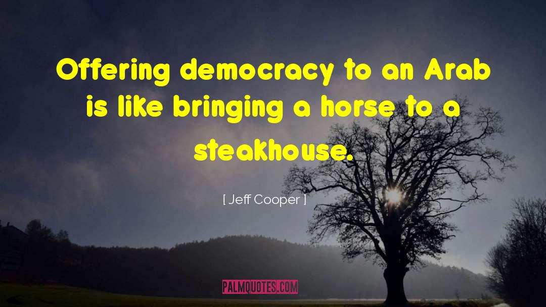 Jeff Cooper Quotes: Offering democracy to an Arab