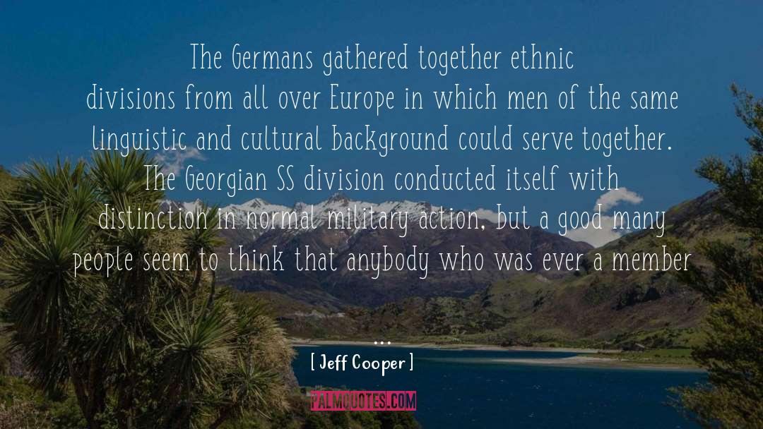 Jeff Cooper Quotes: The Germans gathered together ethnic