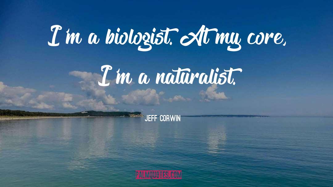 Jeff Corwin Quotes: I'm a biologist. At my