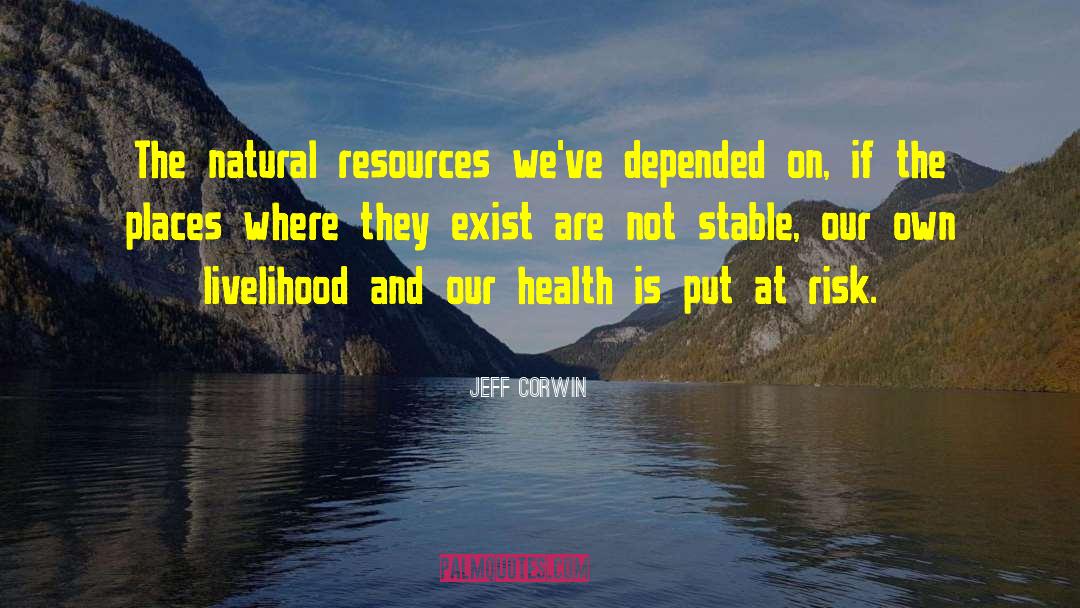 Jeff Corwin Quotes: The natural resources we've depended