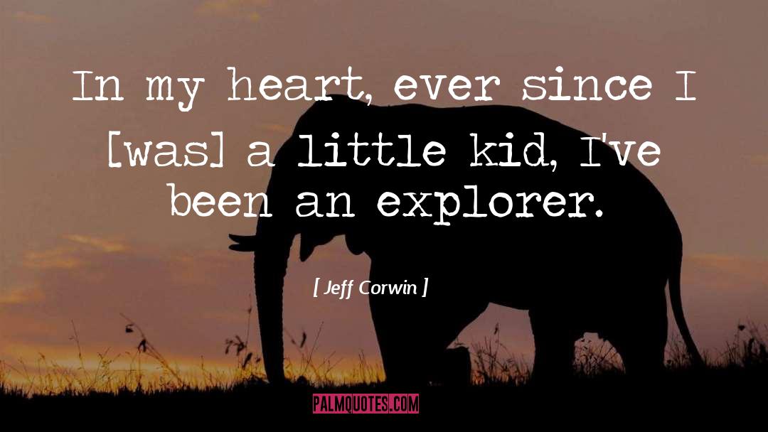 Jeff Corwin Quotes: In my heart, ever since