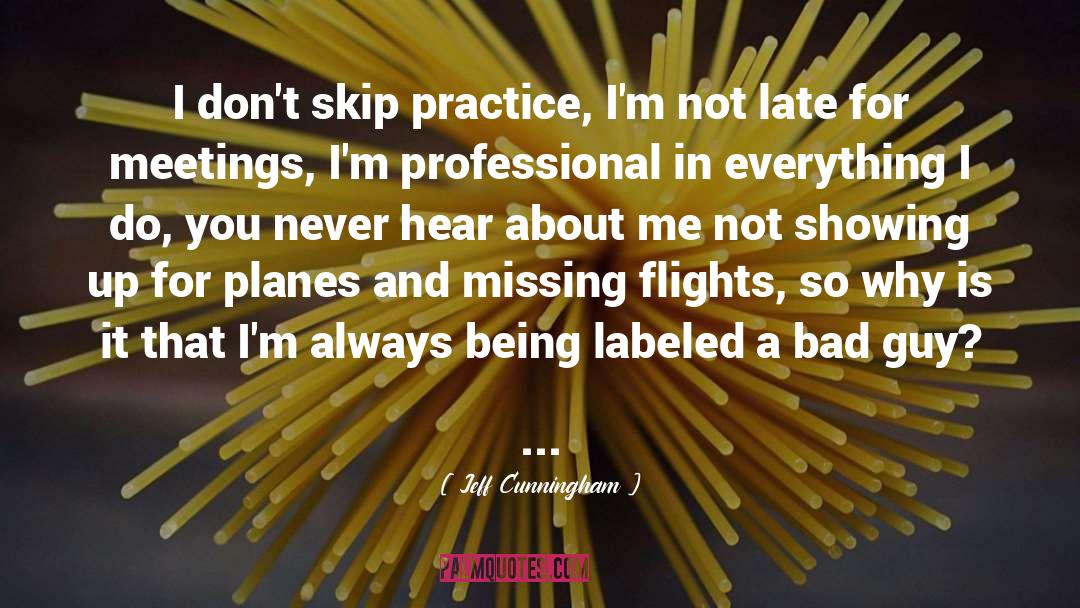 Jeff Cunningham Quotes: I don't skip practice, I'm