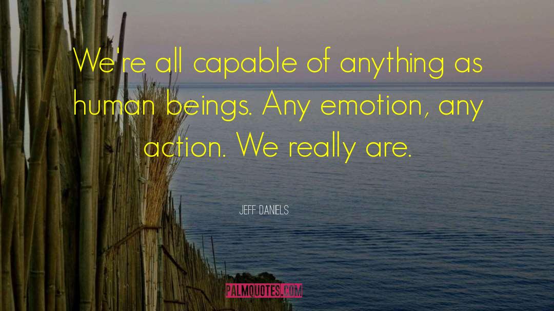 Jeff Daniels Quotes: We're all capable of anything
