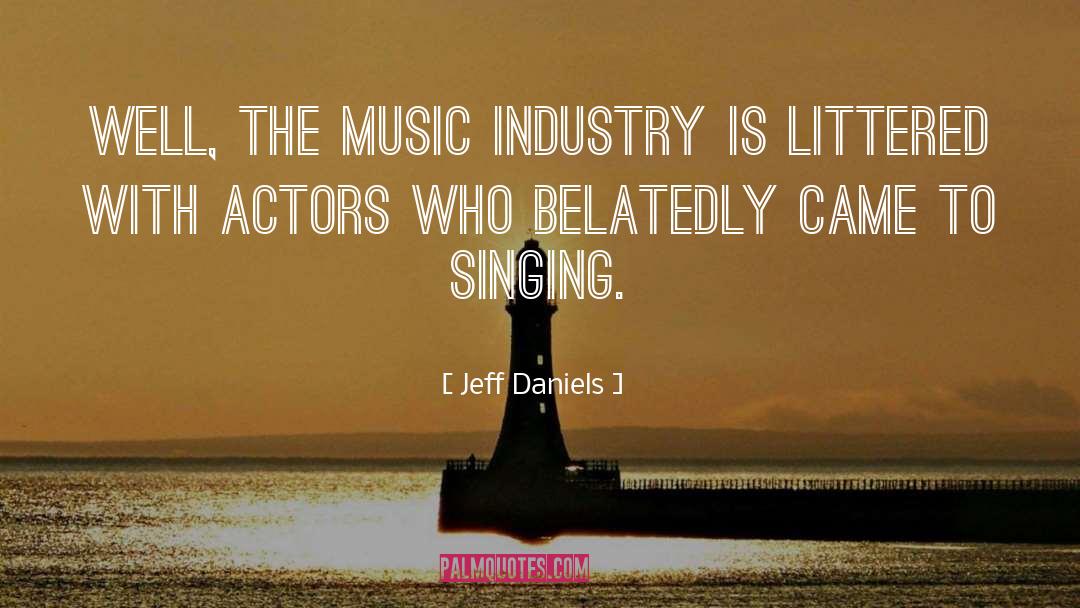 Jeff Daniels Quotes: Well, the music industry is