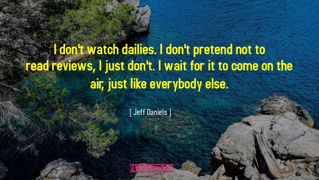 Jeff Daniels Quotes: I don't watch dailies. I