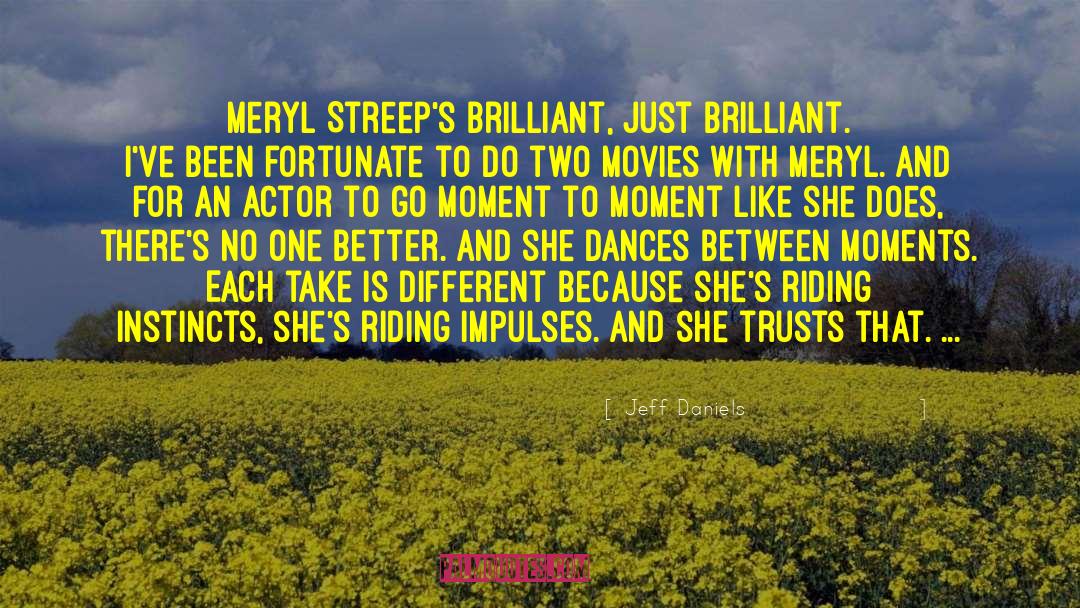 Jeff Daniels Quotes: Meryl Streep's brilliant, just brilliant.