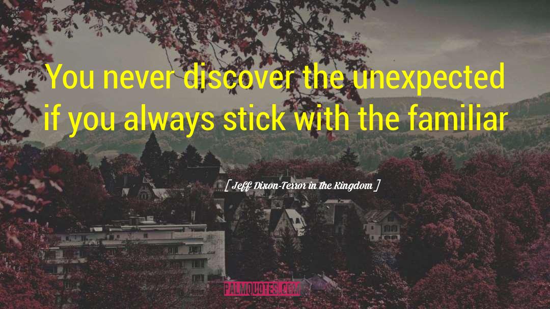 Jeff Dixon-Terror In The Kingdom Quotes: You never discover the unexpected