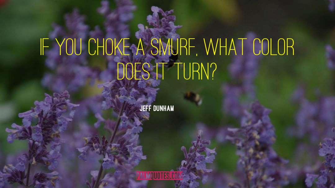 Jeff Dunham Quotes: If you choke a Smurf,